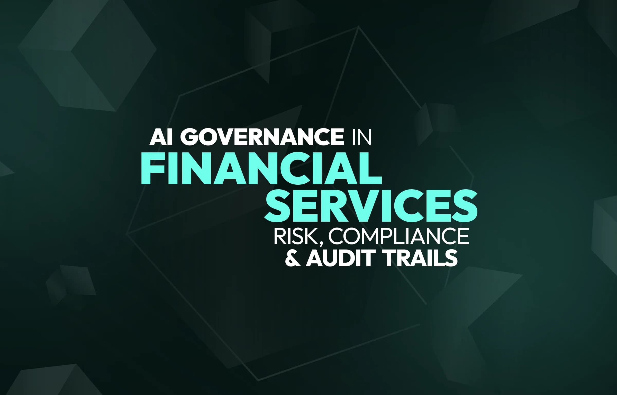 AI Governance in Financial Services: Risk, Compliance, and Audit Trails