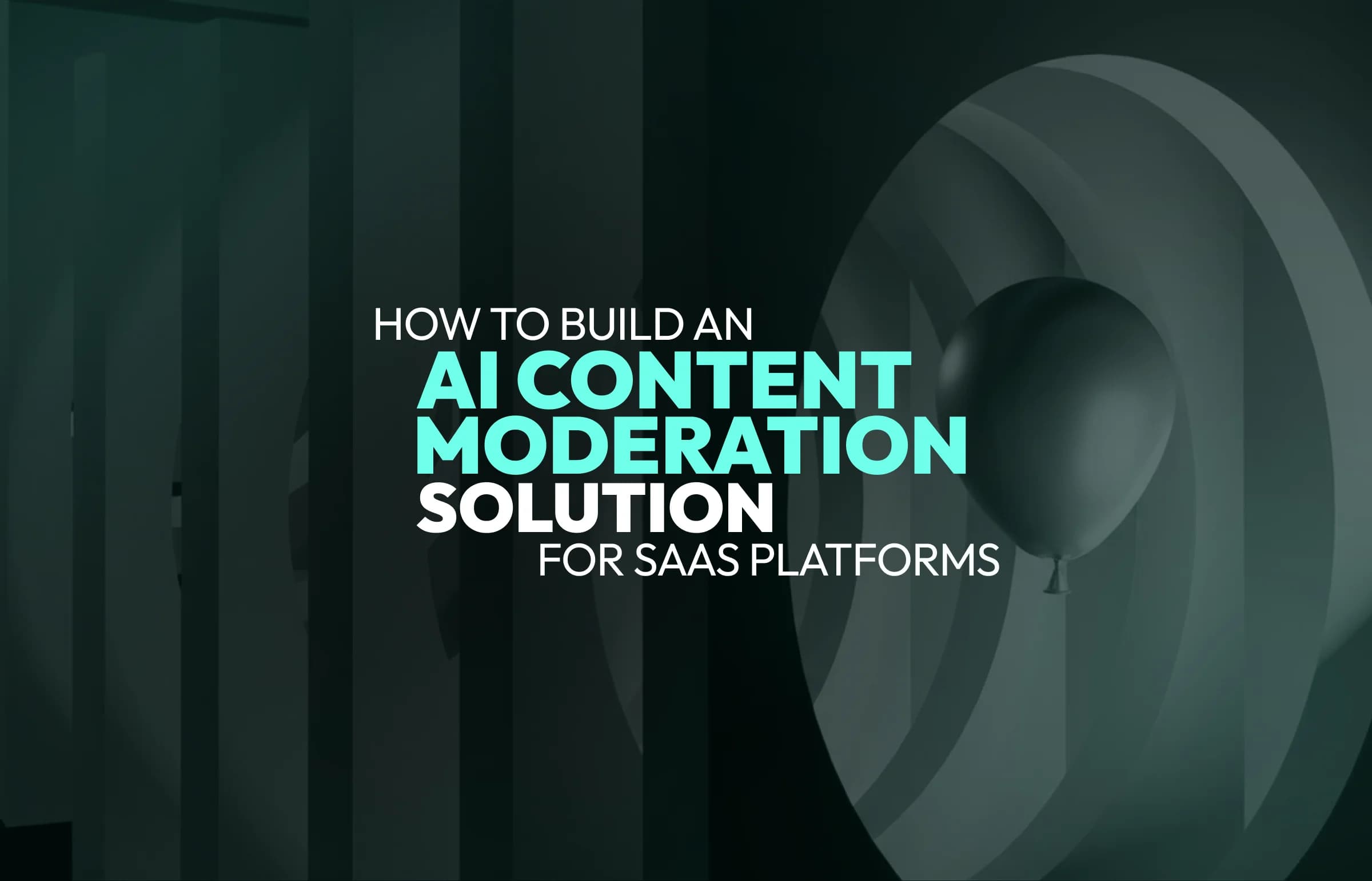 How to Build an AI Content Moderation Solution for SaaS Platforms
