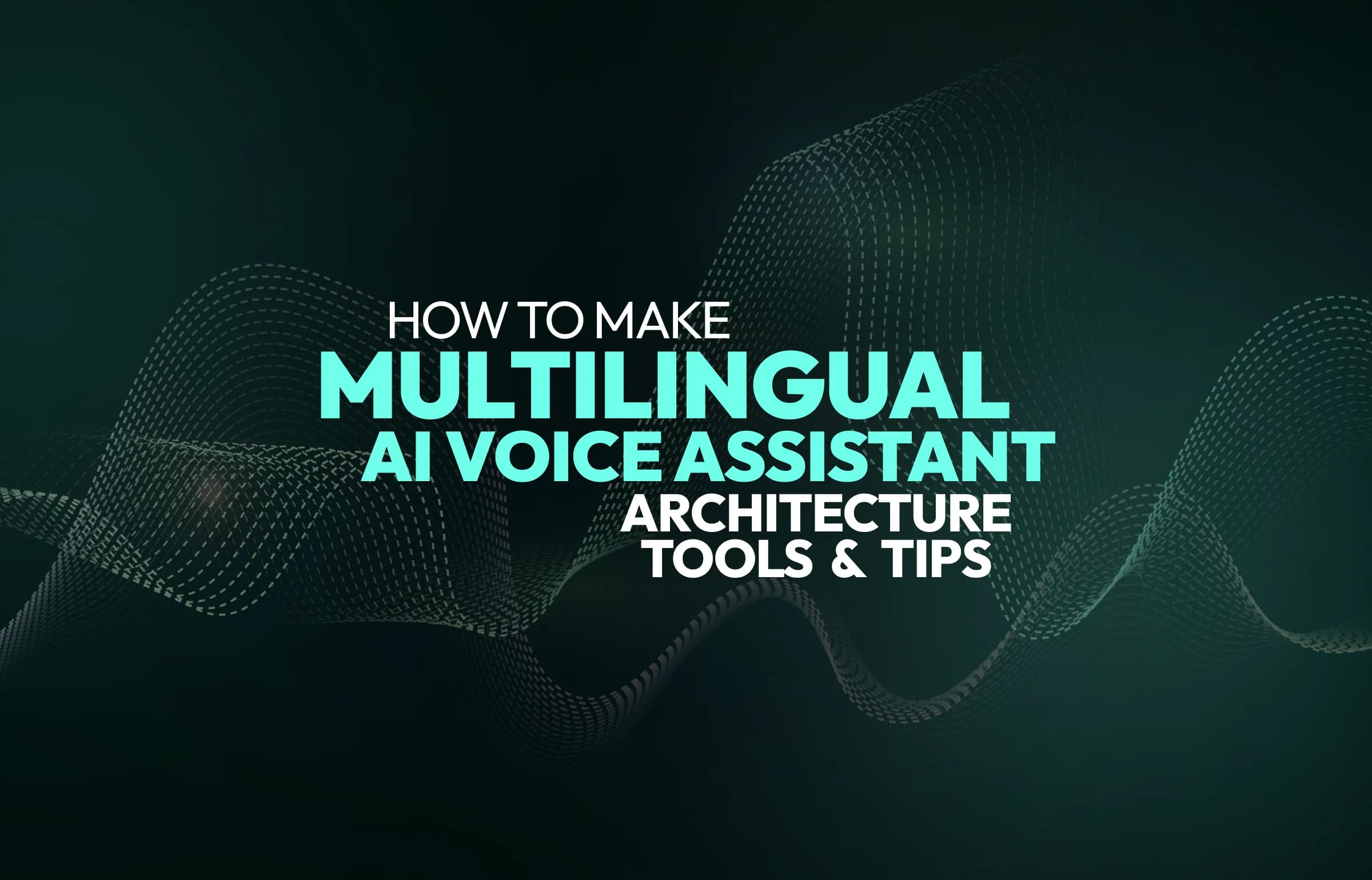 How to Create a Multilingual AI Voice Assistant: Architecture, Tools, and Tips