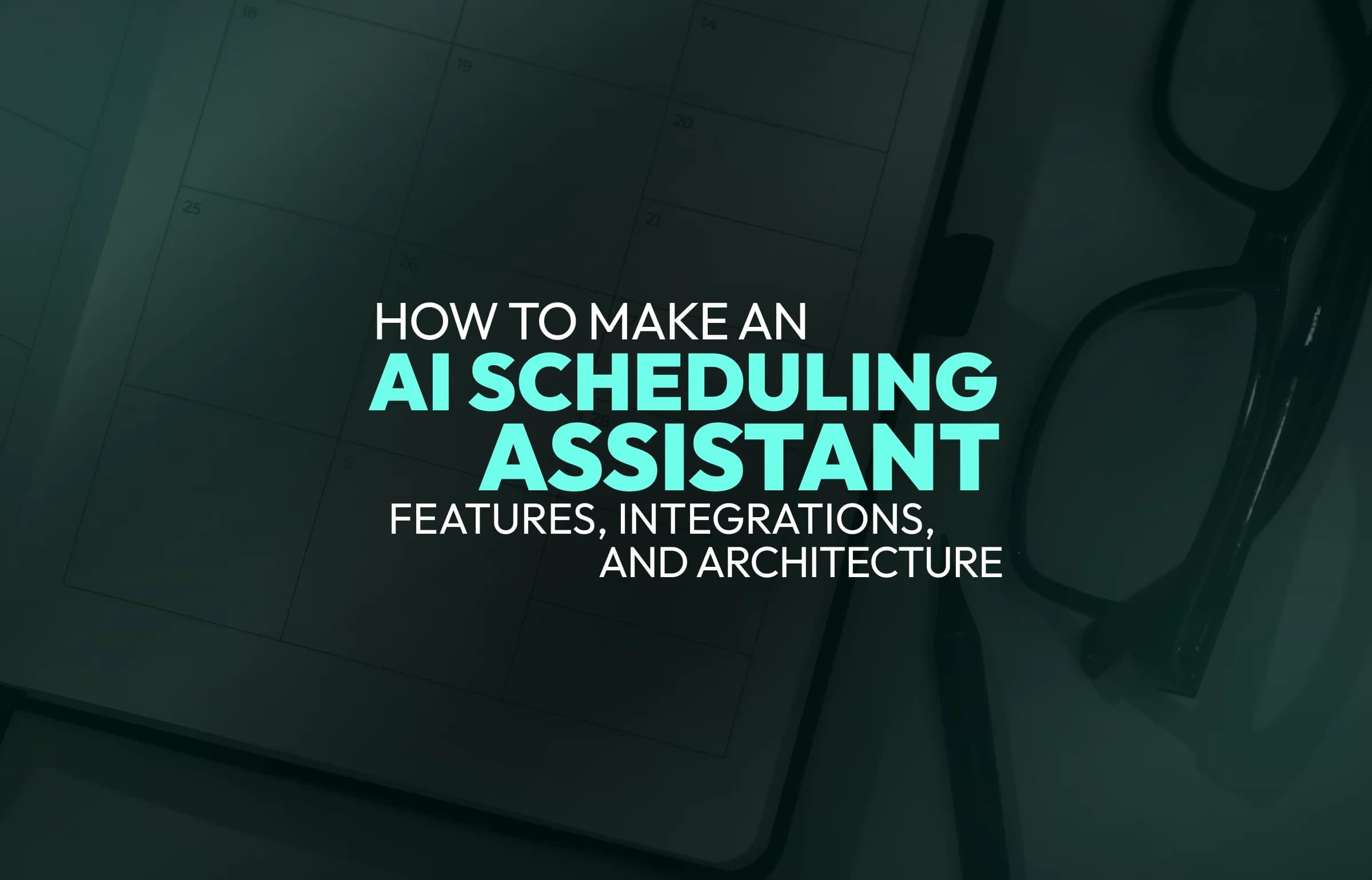 How to Make an AI Scheduling Assistant: Features, Integrations, and Architecture