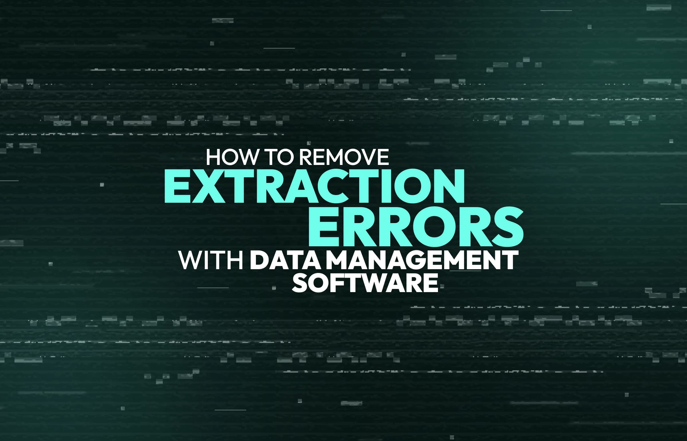 How to Remove Extraction Errors with Data Quality Management Software