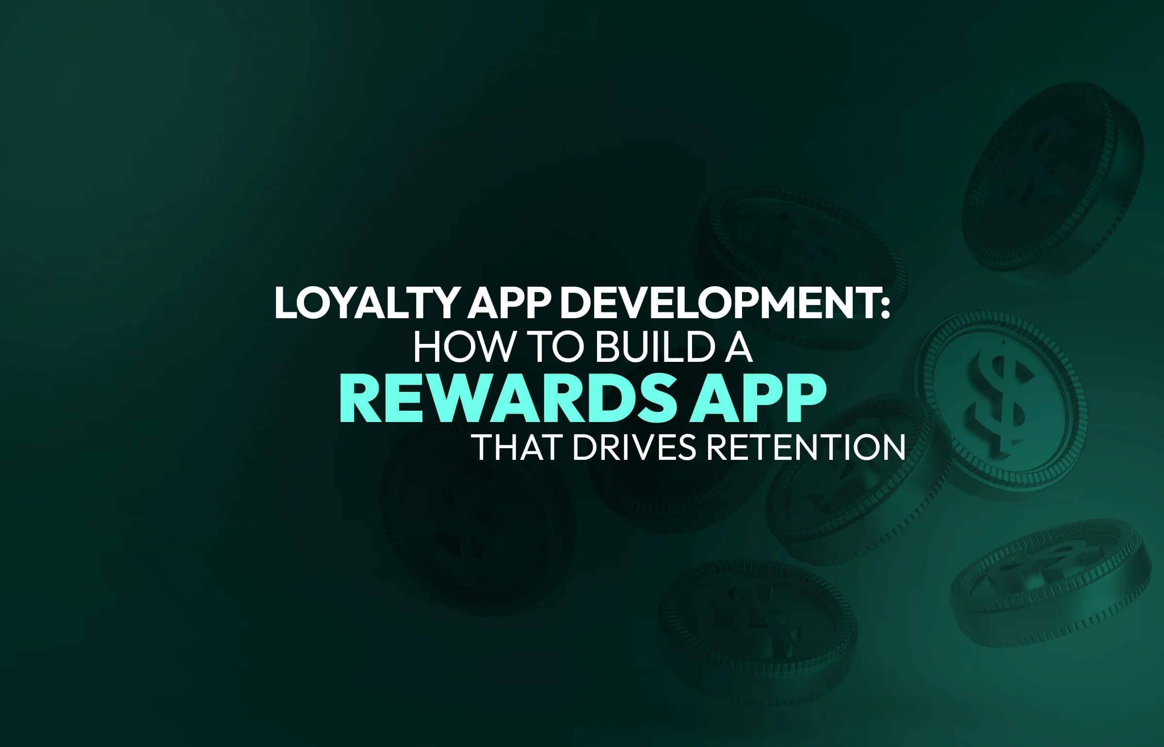 Loyalty App Development: How to Build a Rewards App That Drives Retention
