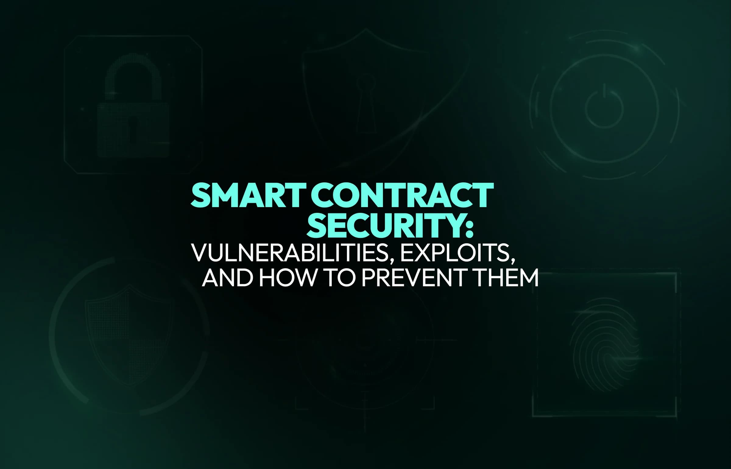 Smart Contract Security: Vulnerabilities, Exploits, and How to Prevent Them