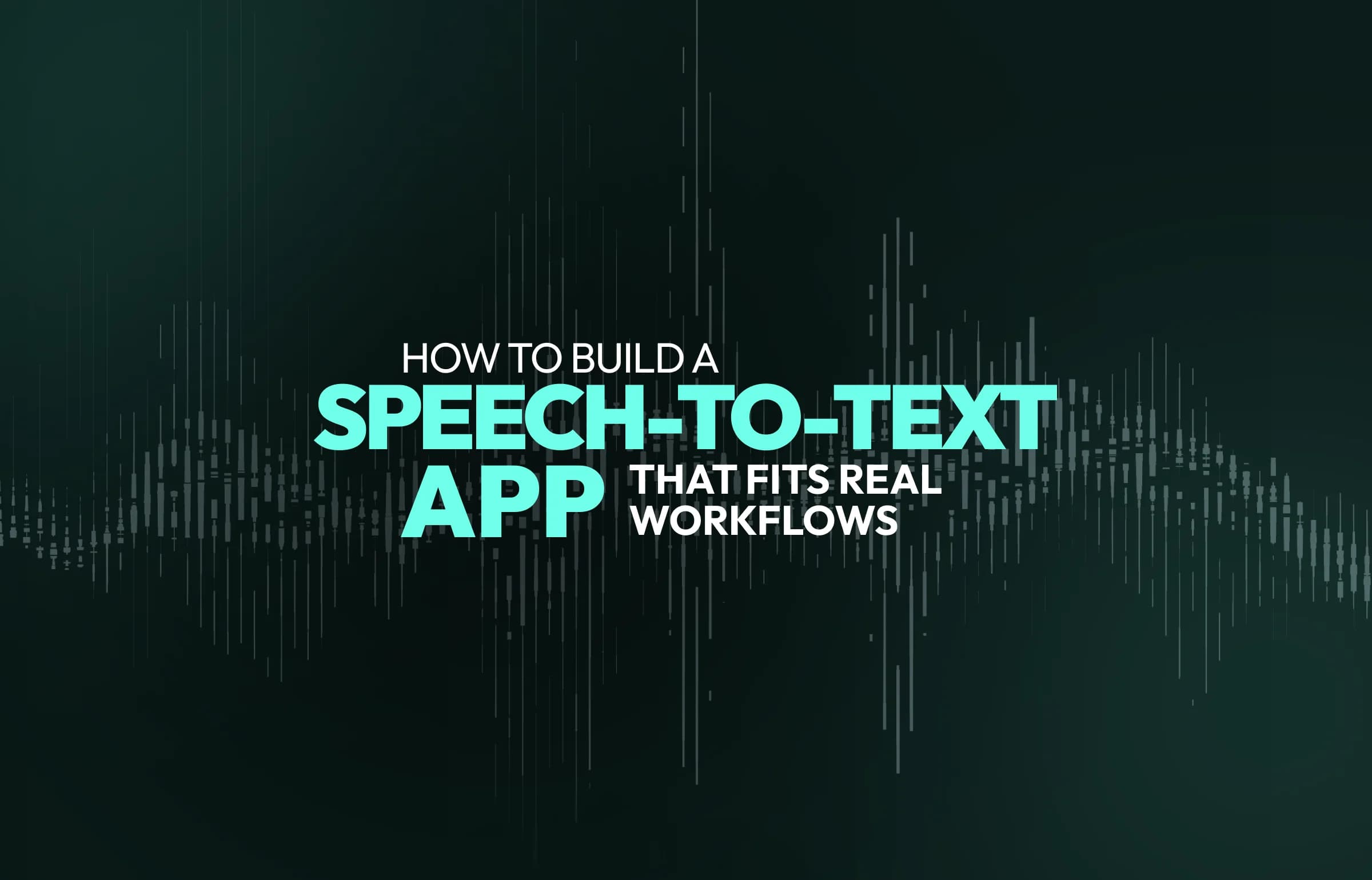 Voice Is No Longer Just an Input: How to Build a speech-to-text App That Fits Real Workflows