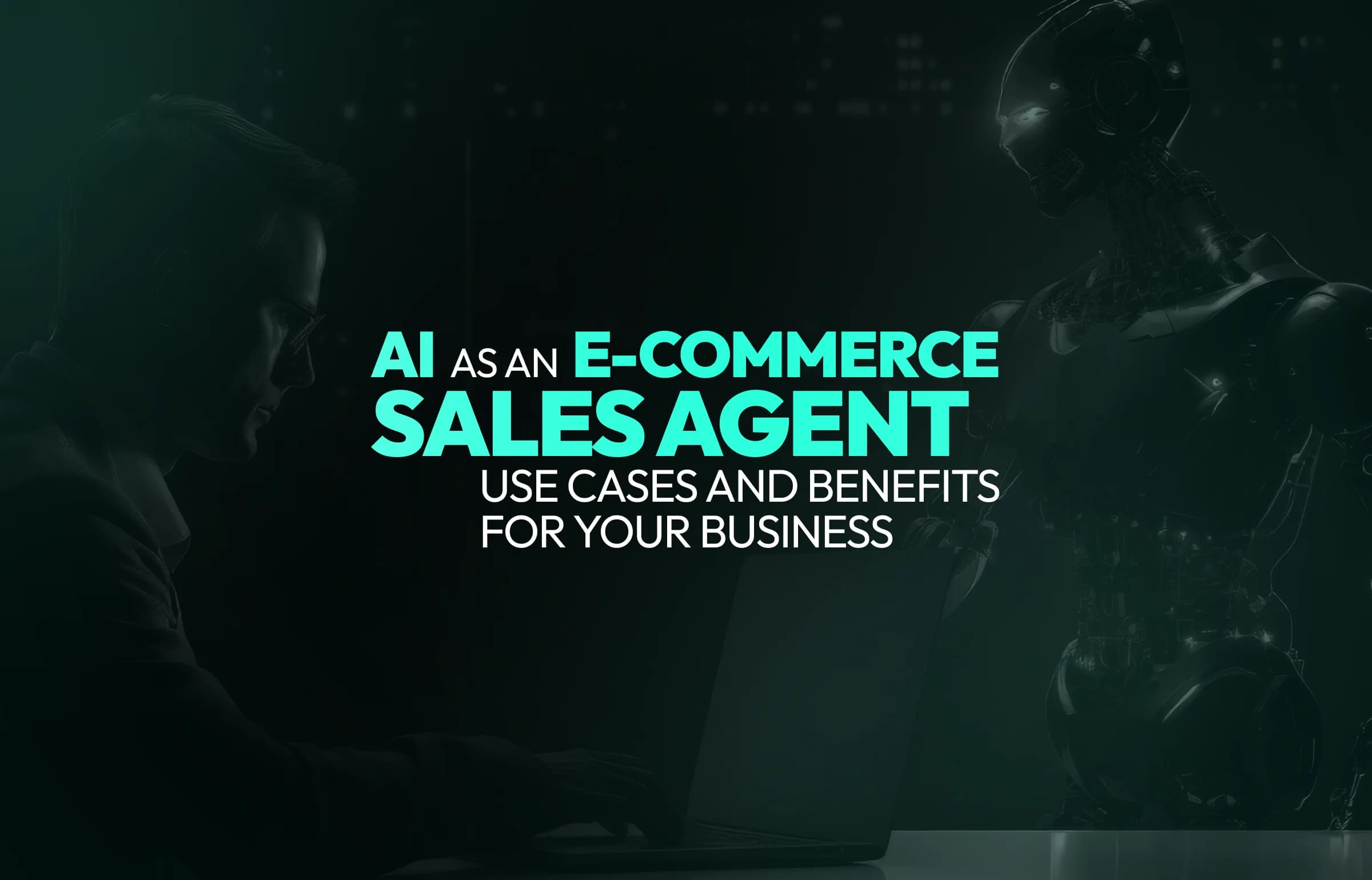 AI as an E-Commerce Sales Agent: Use Cases and Benefits for Your Business