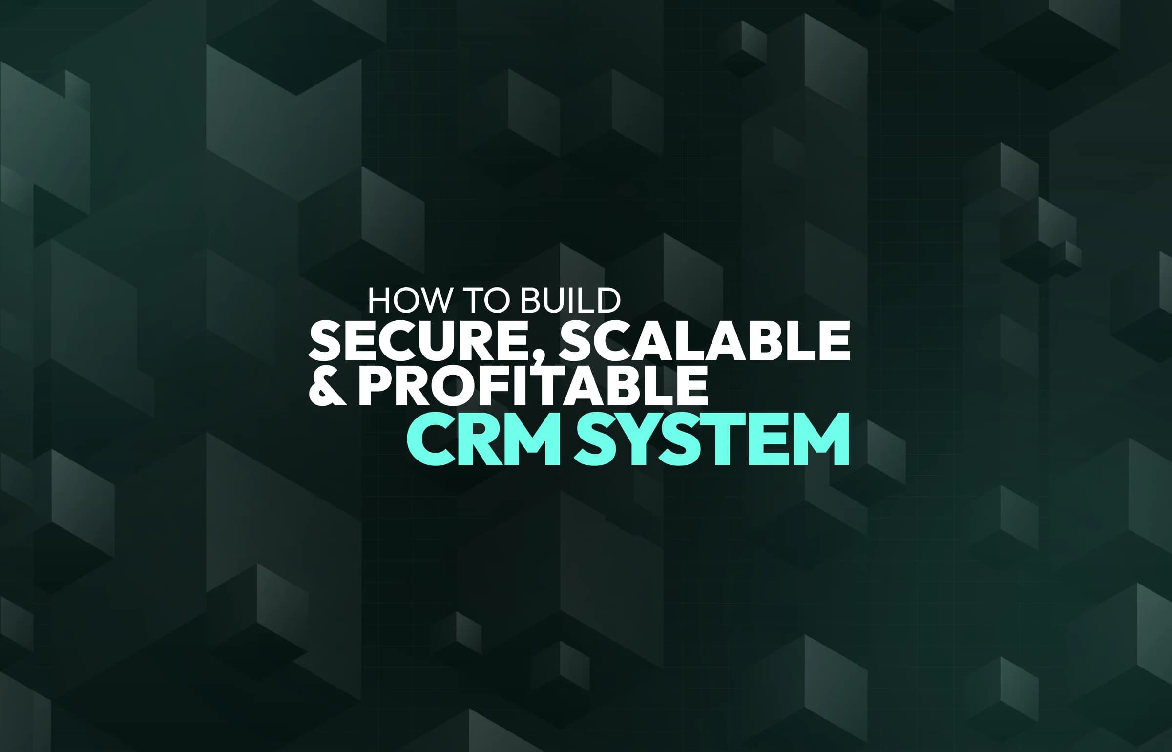 Custom CRM Development: How to Build a Secure, Scalable, and Profitable CRM System