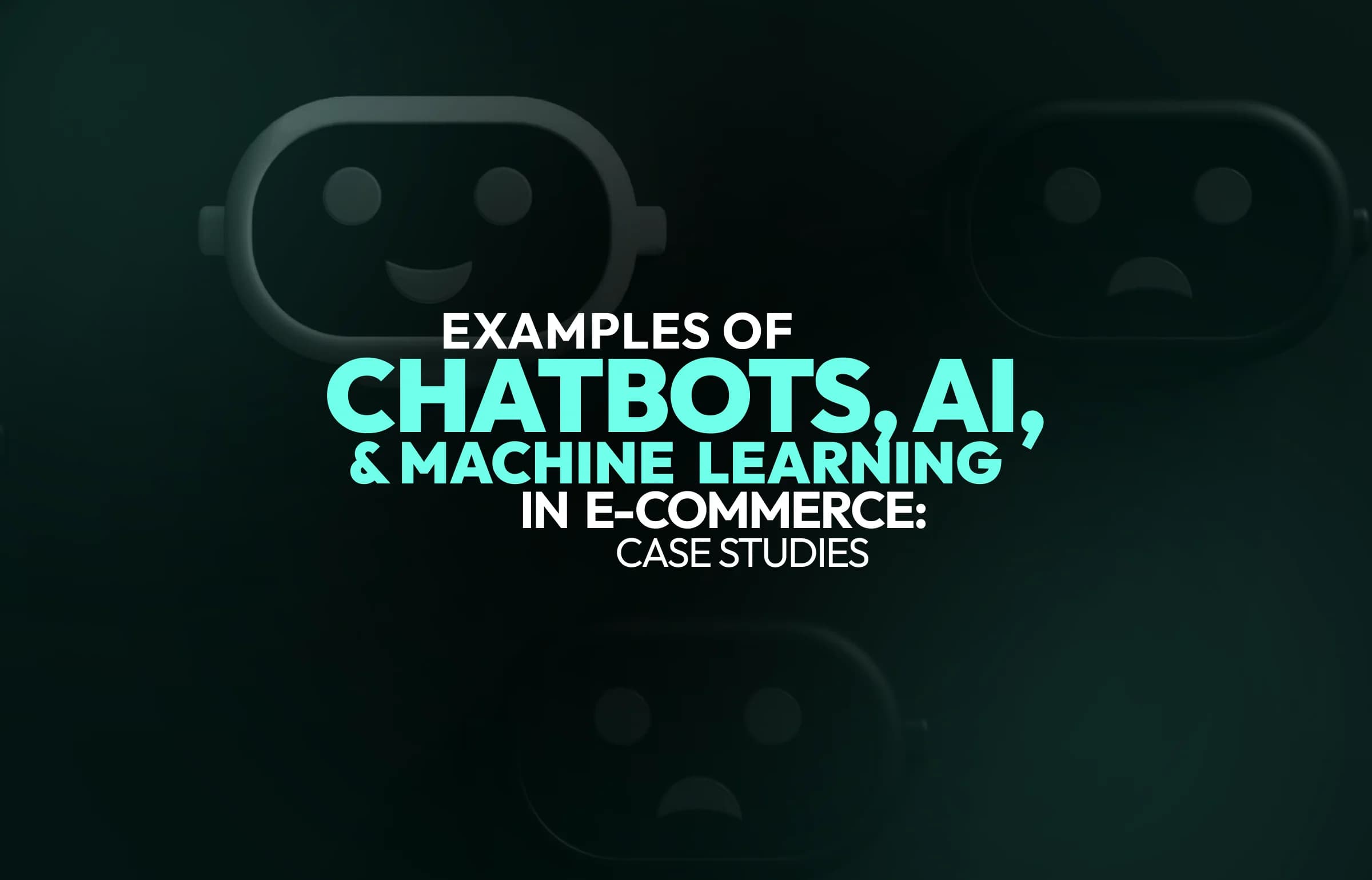 Examples of Chatbots, AI, and Machine Learning in E-Commerce: Case Studies