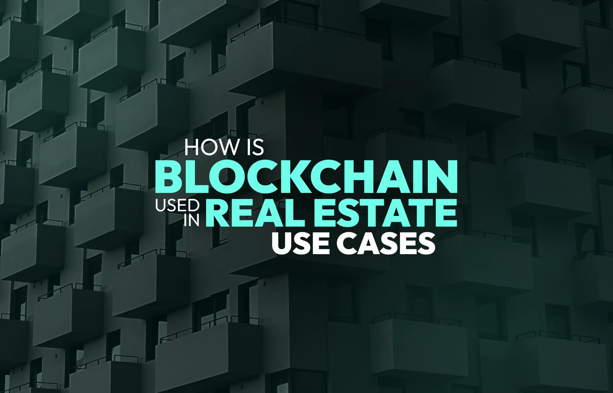 How is Blockchain Used in Real Estate: Use Cases