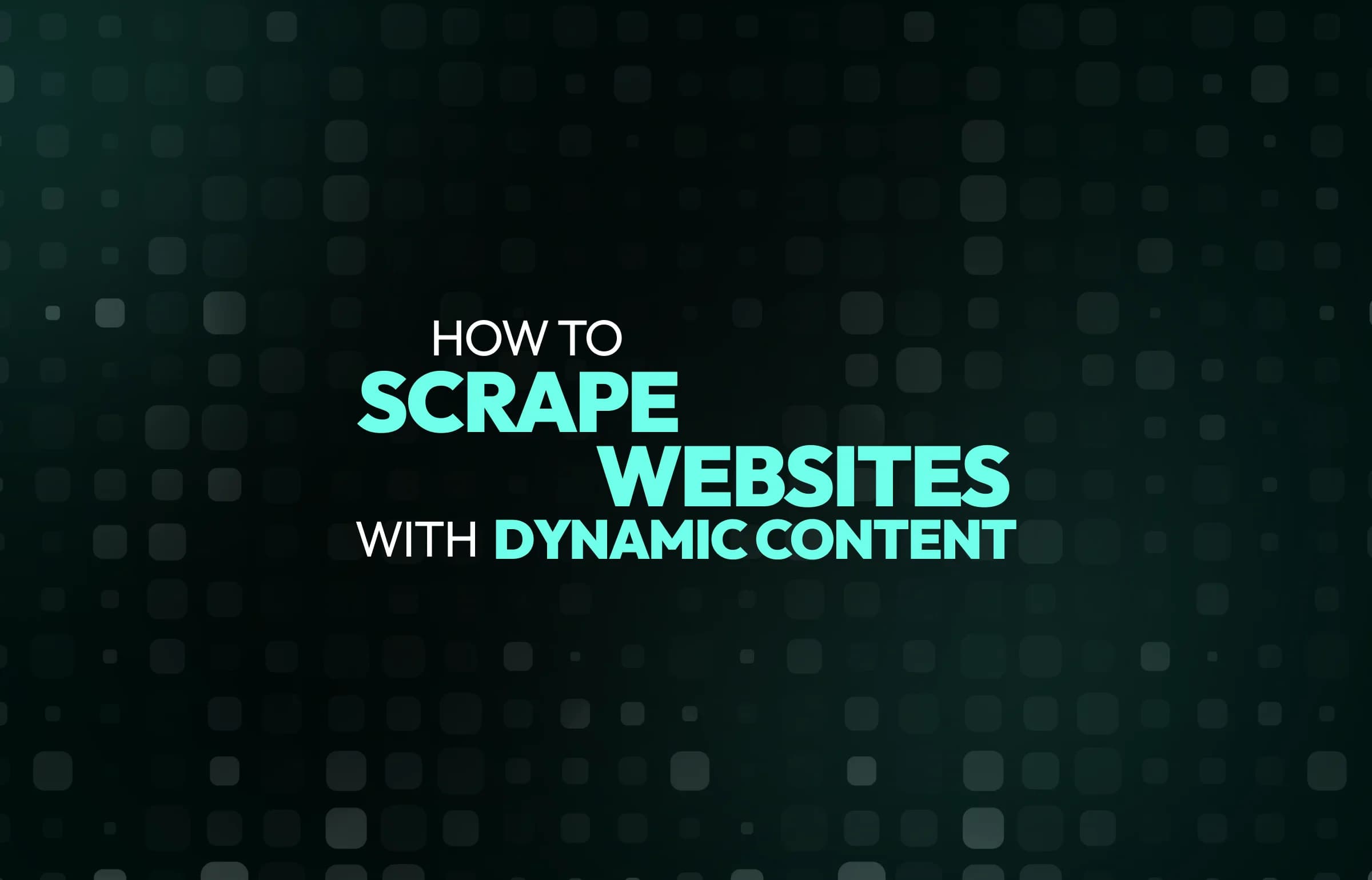 How to Scrape Websites with Dynamic Content