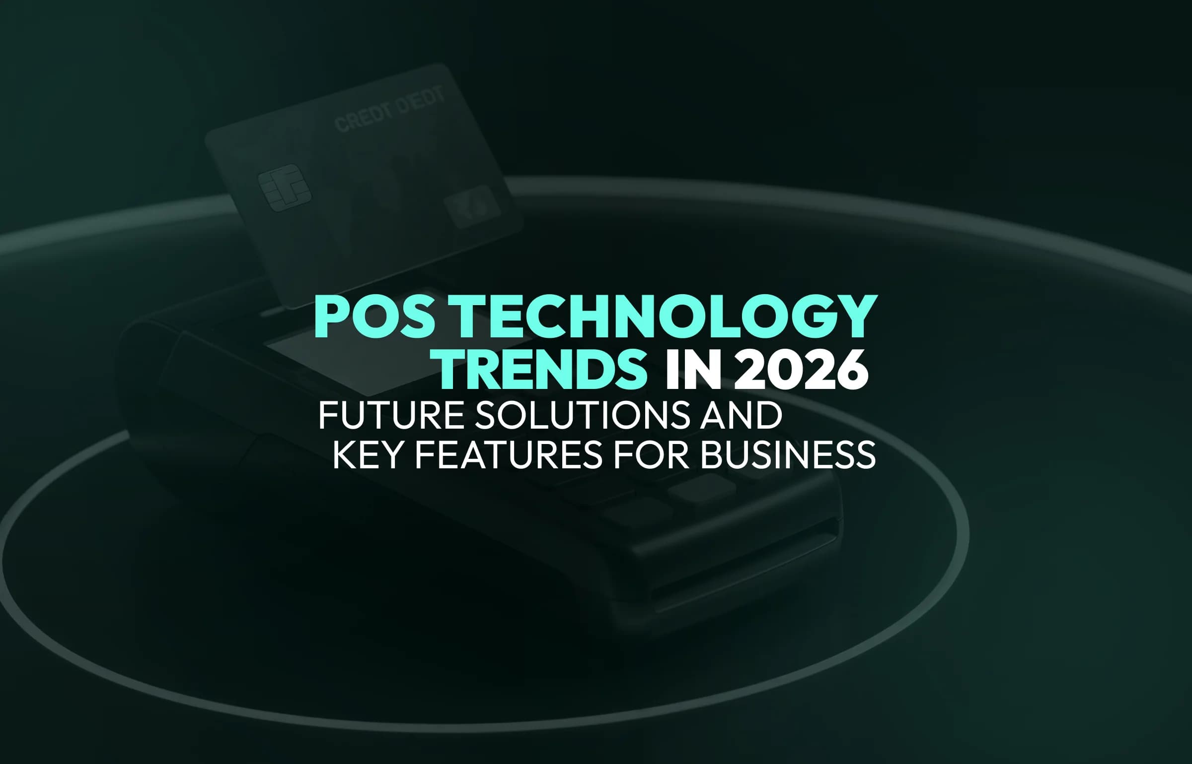 POS Technology Trends in 2026: Future Solutions and Key Features for Business