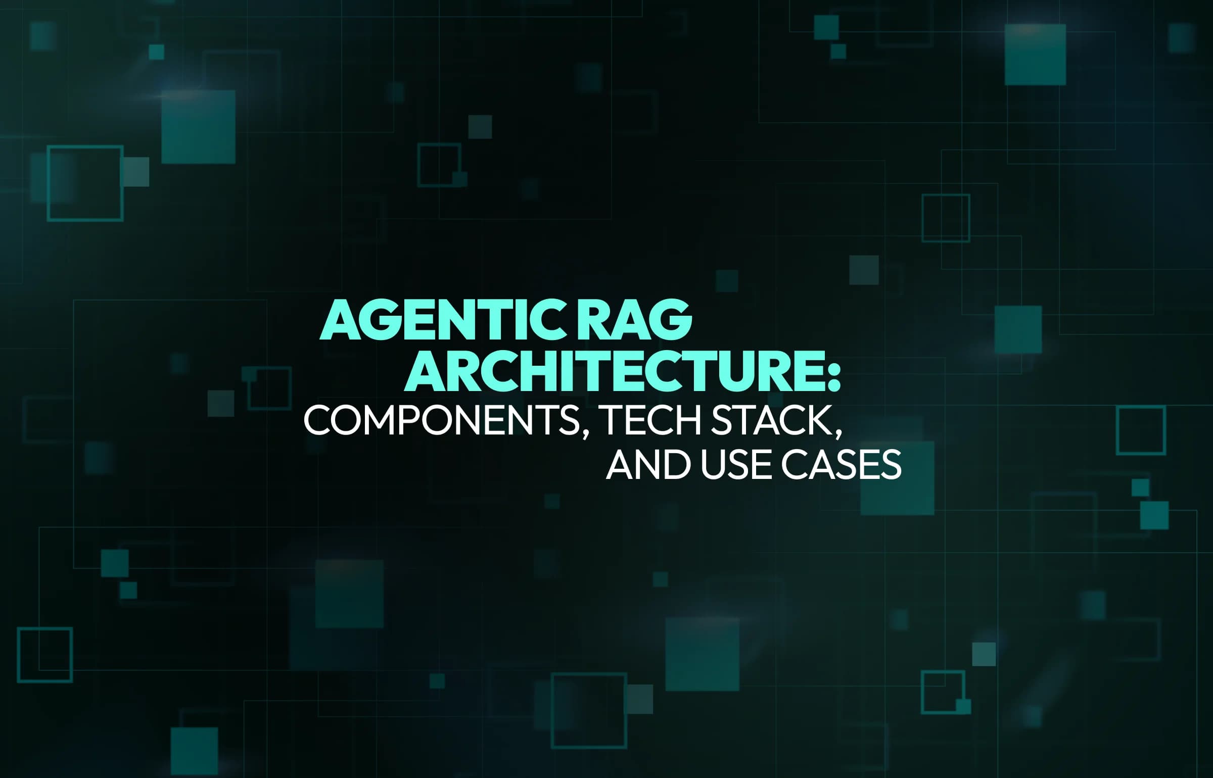 What is Agentic RAG: Architecture Patterns & Best Use Cases for Your Business